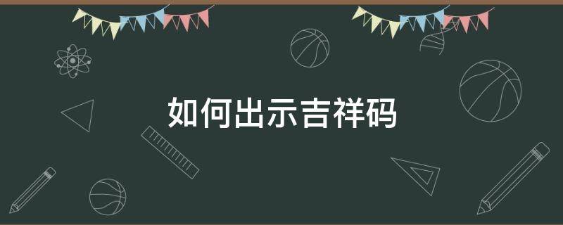 如何出示吉祥码 怎么看吉祥码