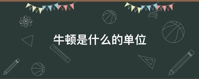 牛顿是什么的单位（牛顿是什么的单位?）