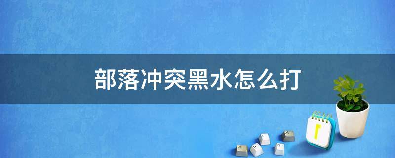 部落冲突黑水怎么打（部落冲突黑水可以用来干嘛）