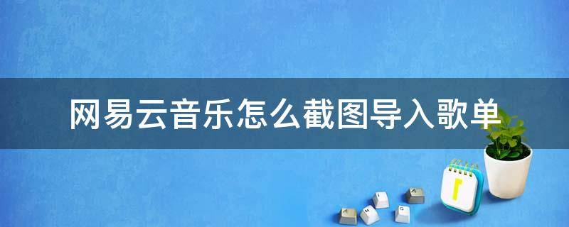 网易云音乐怎么截图导入歌单 网易云音乐截图导入歌单在哪里