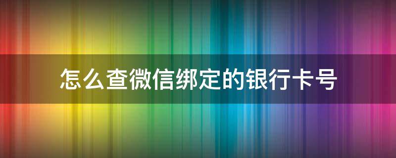 怎么查微信绑定的银行卡号 怎么查微信绑定的银行卡号?