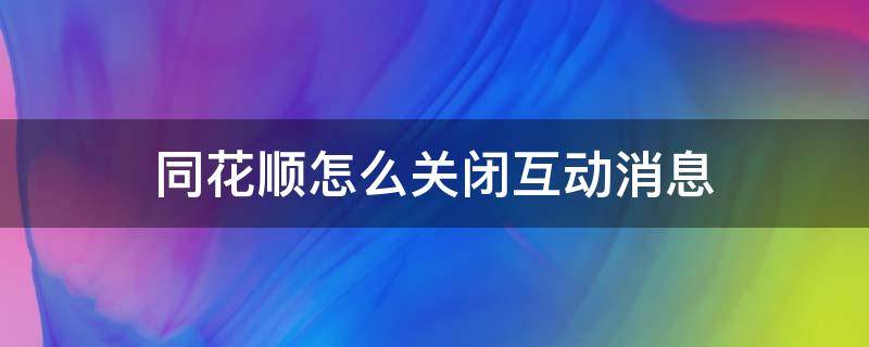 同花顺怎么关闭互动消息（同花顺互动消息怎么删除）