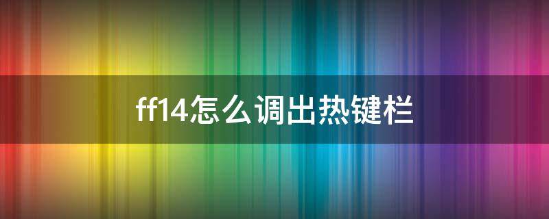 ff14怎么调出热键栏 ff14怎么开热键栏