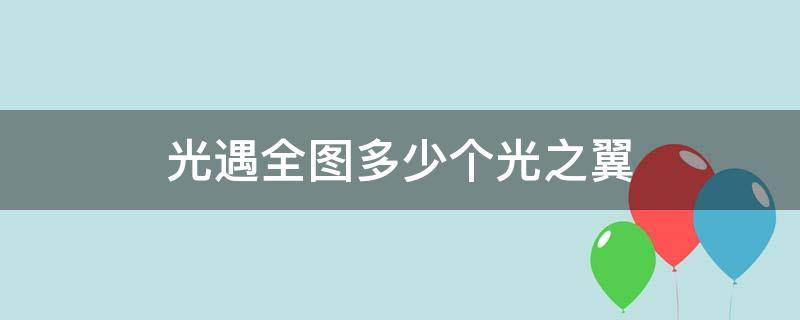 光遇全图多少个光之翼 光遇全图多少个光之翼2021