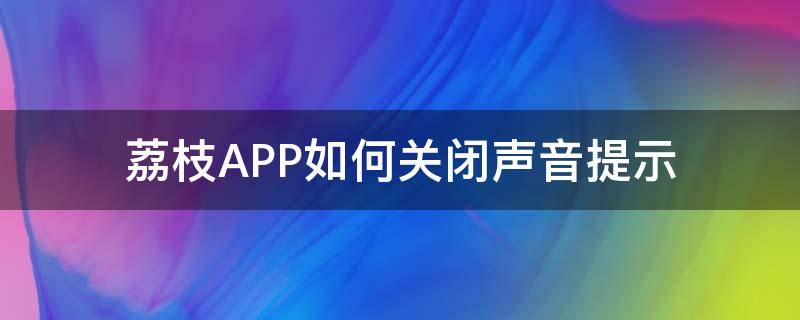 荔枝APP如何关闭声音提示 荔枝如何删除自己的声音