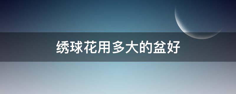 绣球花用多大的盆好 绣球花要用多大的盆子