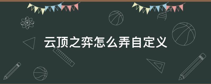 云顶之弈怎么弄自定义 云顶之弈 自定义