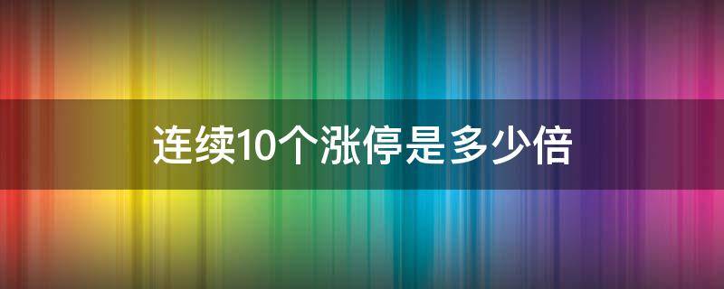 连续10个涨停是多少倍 连续10个涨停板是多少倍