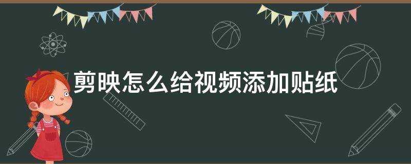 剪映怎么给视频添加贴纸 剪映中的贴纸怎么添加到视频全程