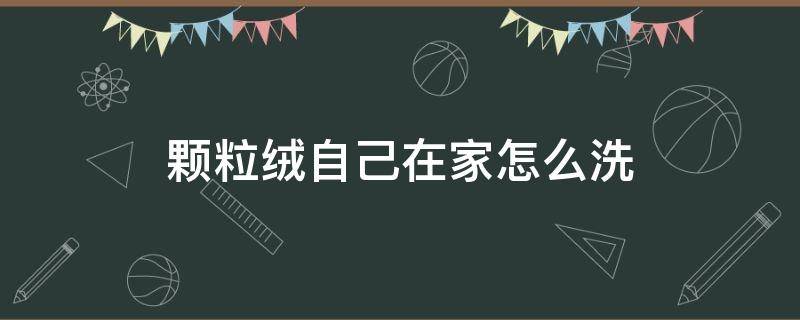 颗粒绒自己在家怎么洗 颗粒绒可以自己洗吗