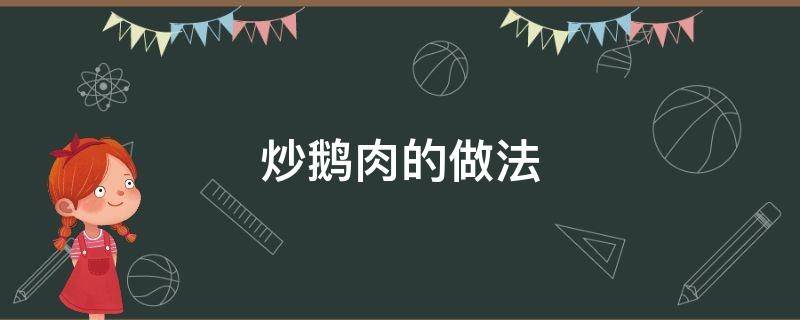 炒鹅肉的做法 炒鹅肉的做法大全家常菜