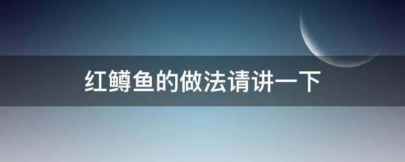 红鳟鱼的做法请讲一下 红烧鳟鱼怎么做