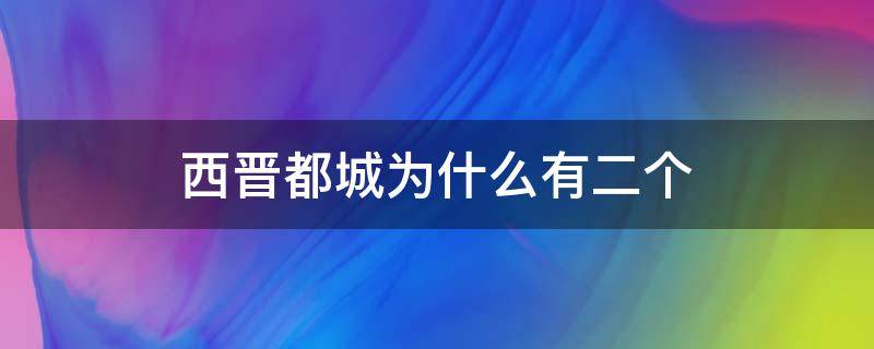 西晋都城为什么有二个（西汉和西晋的都城）