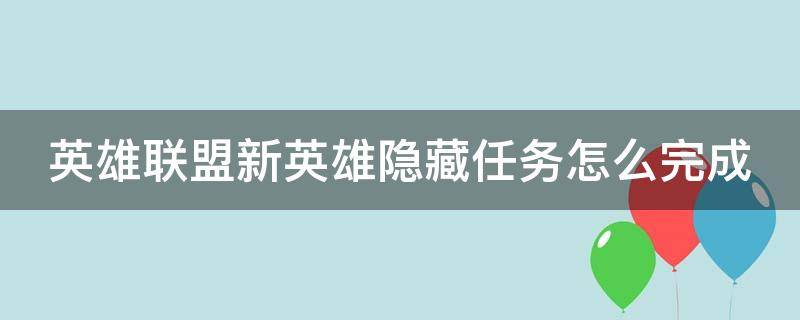 英雄联盟新英雄隐藏任务怎么完成（英雄联盟新英雄的隐藏任务）