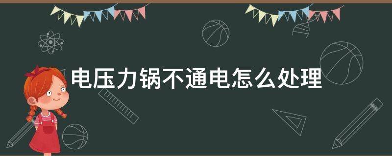 电压力锅不通电怎么处理（电压力锅不通电怎么回事）