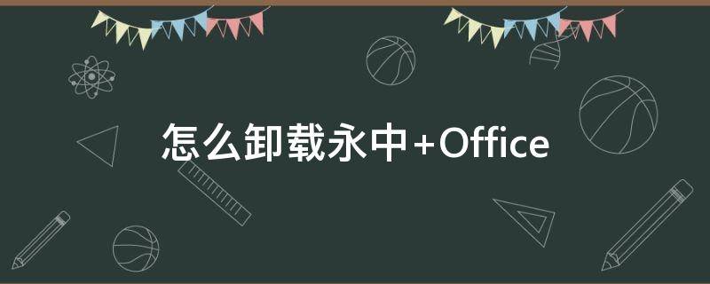 怎么卸载永中 怎么卸载永中office