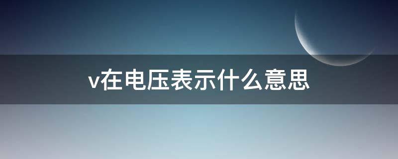 v在电压表示什么意思（v是表示电压吗）