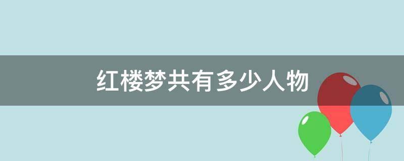 红楼梦共有多少人物（红楼梦一共多少人物）