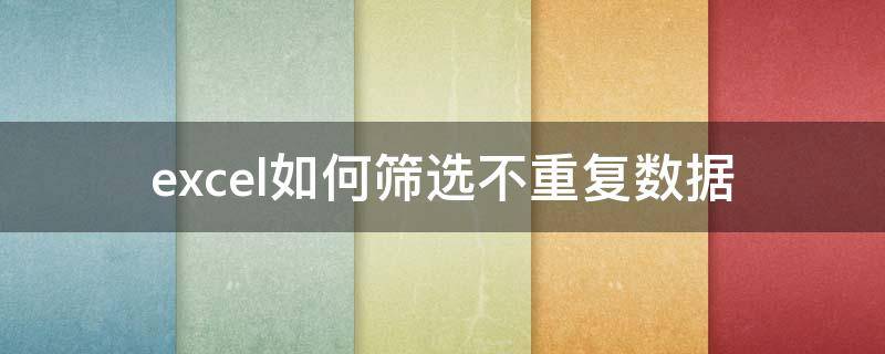 excel如何筛选不重复数据（excel筛选出不重复数据）