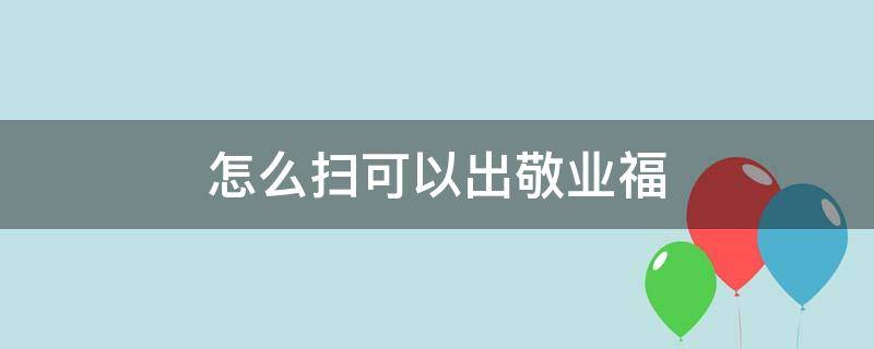 怎么扫可以出敬业福（如何能扫出敬业福）