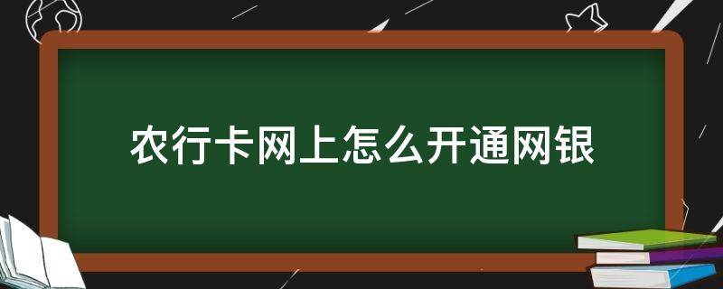 农行卡网上怎么开通网银（农行银行卡怎么开通网上银行）