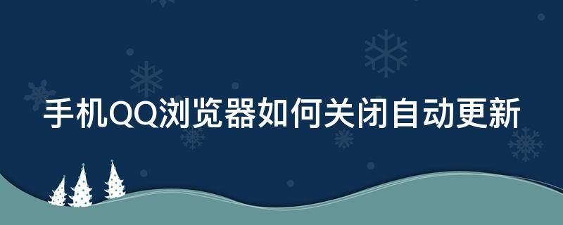 手机QQ浏览器如何关闭自动更新 手机qq浏览器怎么关闭自动更新-zol问答