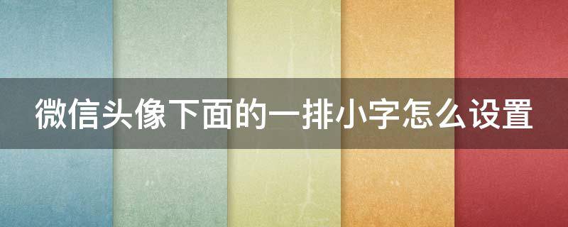 微信头像下面的一排小字怎么设置（朋友圈微信头像下面的一排小字怎么设置）