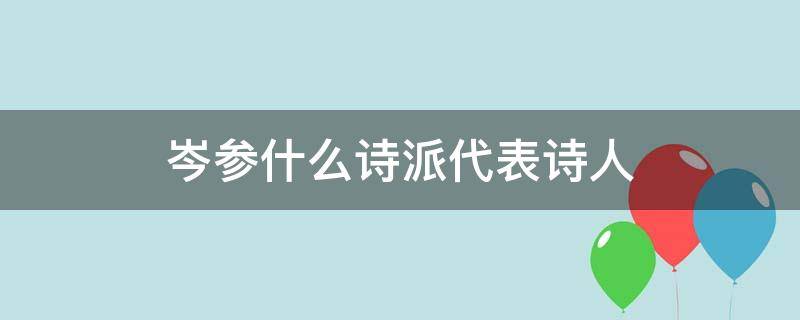 岑参什么诗派代表诗人（岑参是著名的什么派诗人）