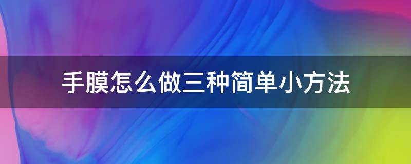 手膜怎么做三种简单小方法（怎样做手膜）