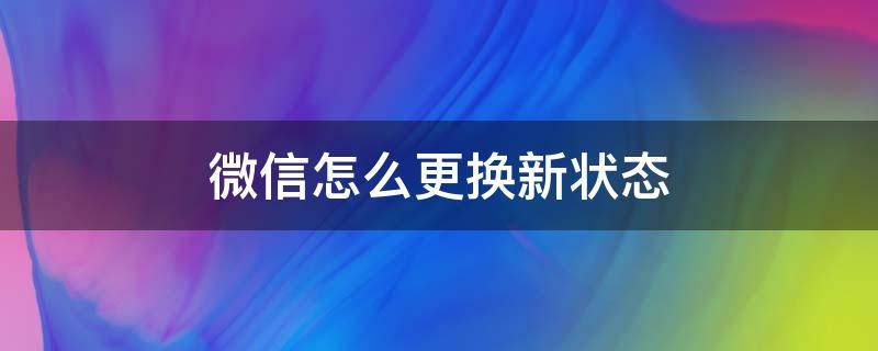 微信怎么更换新状态 新版微信如何更换状态