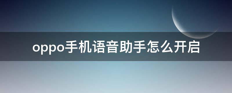 oppo手机语音助手怎么开启（oppo的语音助手怎么开启?）