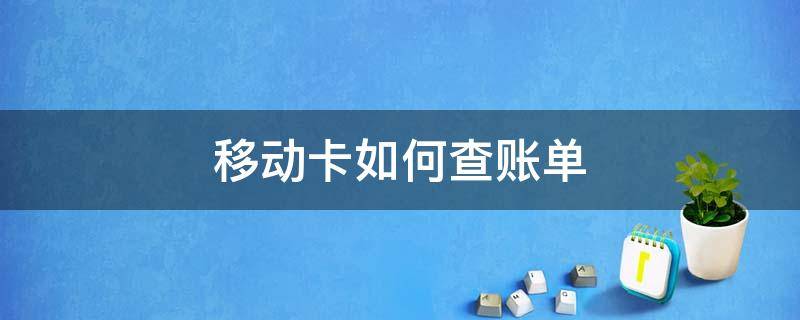 移动卡如何查账单（移动卡如何查账单明细）