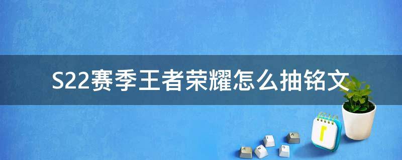 S22赛季王者荣耀怎么抽铭文（王者荣耀s22怎么抽取铭文）