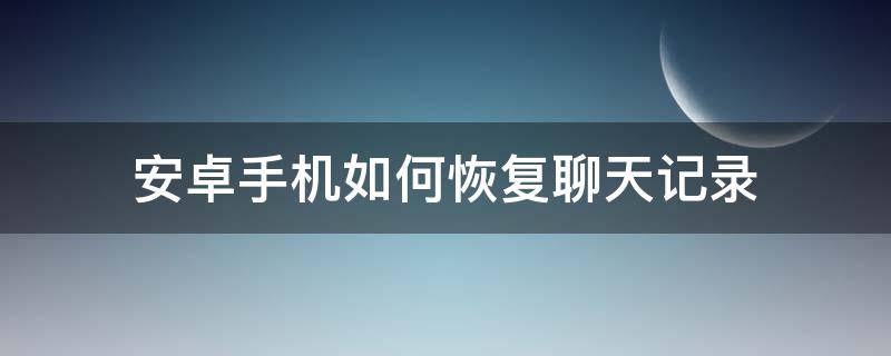 安卓手机如何恢复聊天记录 安卓手机能恢复聊天记录吗