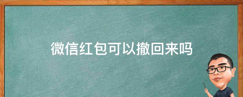 微信红包可以撤回来吗（微信红包能够撤回吗）