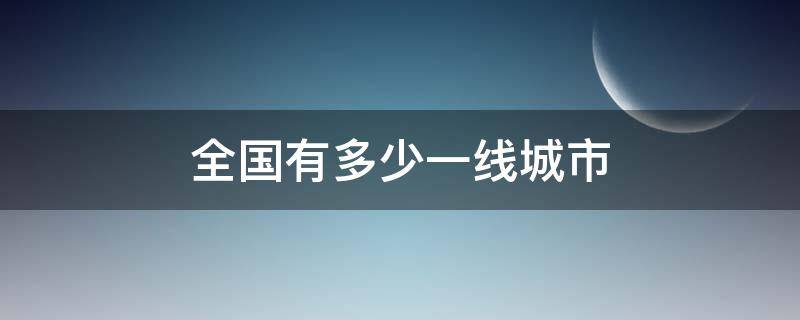 全国有多少一线城市（全国有多少一线城市二线城市三线城市）