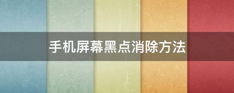 手机屏幕黑点消除方法 手机屏幕黑点消除方法有哪些?