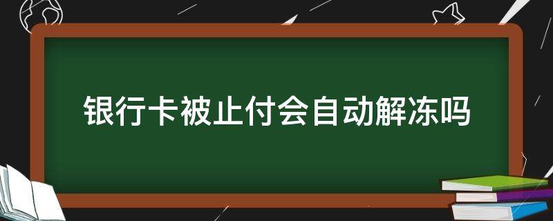 银行卡被止付会自动解冻吗（银行卡止付解开了还会冻结吗）