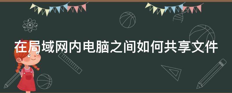 在局域网内电脑之间如何共享文件 在局域网内电脑之间如何共享文件夹