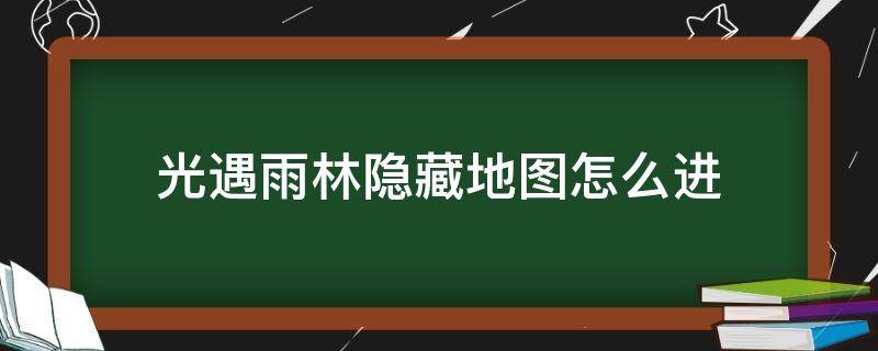 光遇雨林隐藏地图怎么进（光遇雨林隐藏地图攻略）