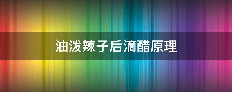 油泼辣子后滴醋原理 油泼辣子后滴白醋可以吗