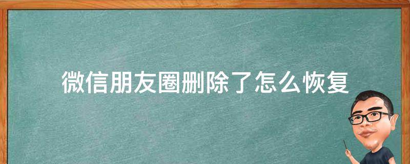 微信朋友圈删除了怎么恢复 oppo微信朋友圈删除了怎么恢复