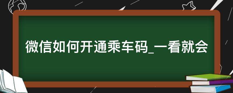 微信如何开通乘车码一看就会 微信开通乘车码怎样使用