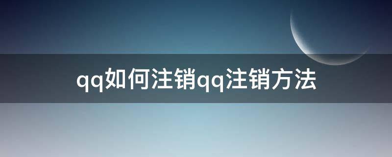 qq如何注销qq注销方法 怎么将QQ注销