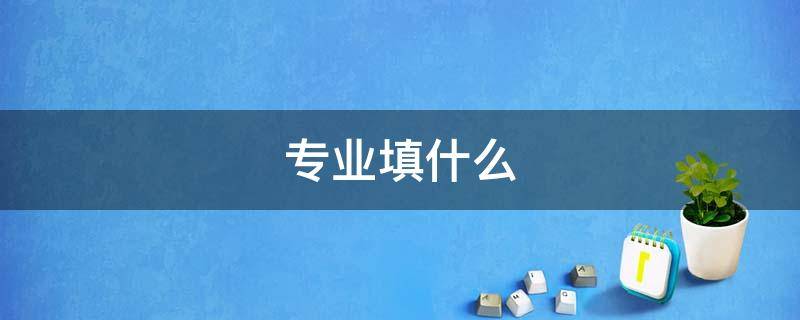 专业填什么 教师从事专业填什么