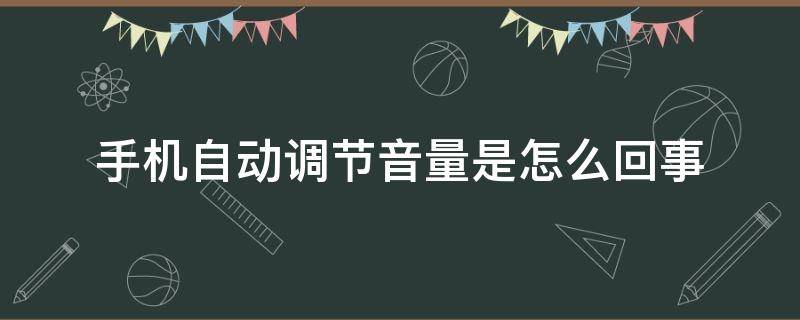 手机自动调节音量是怎么回事 红米手机自动调节音量是怎么回事