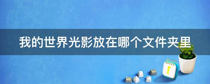 我的世界光影放在哪个文件夹里 我的世界光影放在哪个文件夹里基岩版