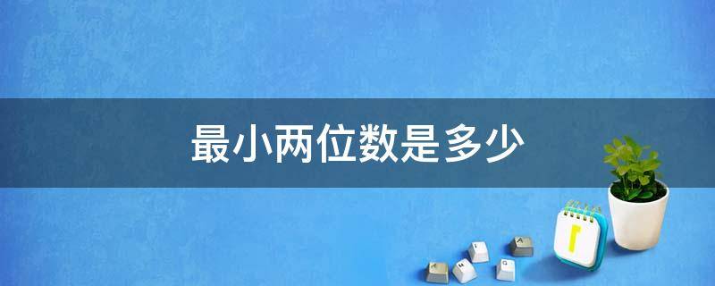 最小两位数是多少（个位上是6的最小两位数是多少）