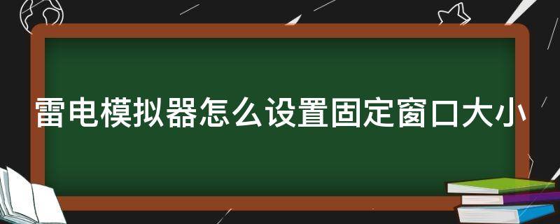 雷电模拟器怎么设置固定窗口大小 雷电模拟器怎么把窗口拉出来