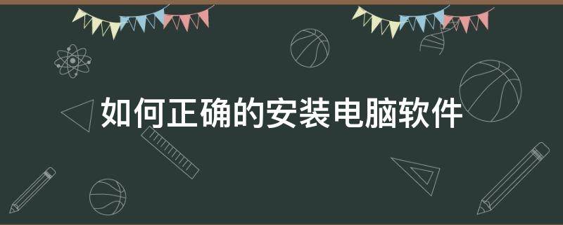 如何正确的安装电脑软件（电脑到底怎么安装软件）